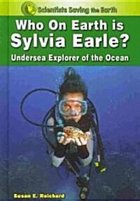 Who on Earth Is Sylvia Earle?: Undersea Explorer of the Ocean (Library Binding)