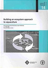 Building an Ecosystem Approach to Aquaculture: Fao/Univesitat de Les Balears Expert Workshop 7-11 May 2007 - Palma de Mallorca, Spain (Paperback)