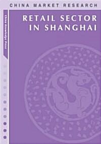 Retail Sector in Shanghai: Market Research Reports (Hardcover)