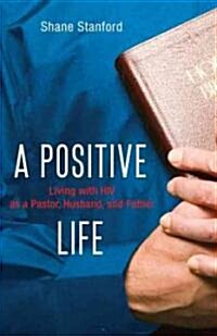 A Positive Life: Living with HIV as a Pastor, Husband, and Father (Hardcover)