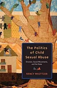 The Politics of Child Sexual Abuse: Emotion, Social Movements, and the State (Hardcover)
