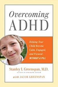 Overcoming ADHD: Helping Your Child Become Calm, Engaged, and Focused--Without a Pill (Hardcover)