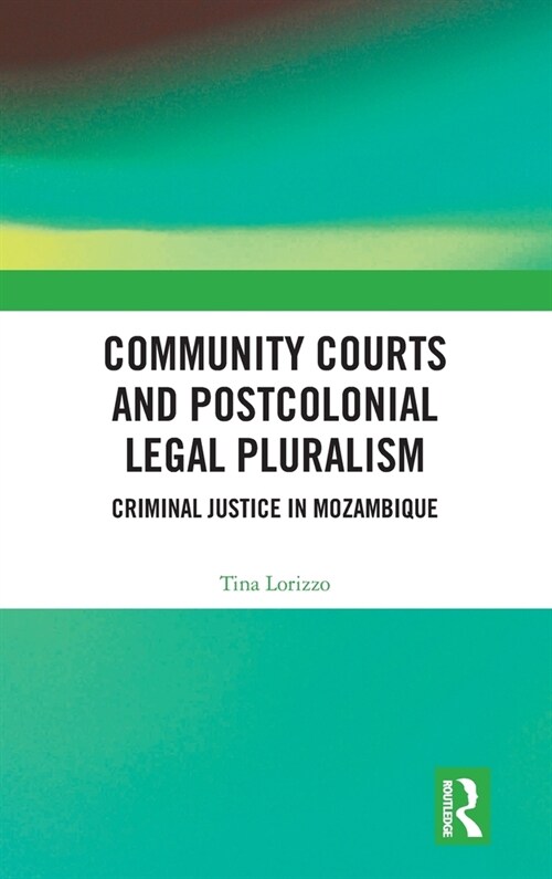 Community Courts and Postcolonial Legal Pluralism : Criminal Justice in Mozambique (Hardcover)