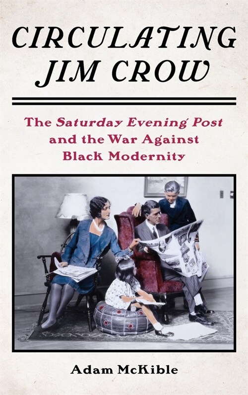 Circulating Jim Crow: The Saturday Evening Post and the War Against Black Modernity (Hardcover)