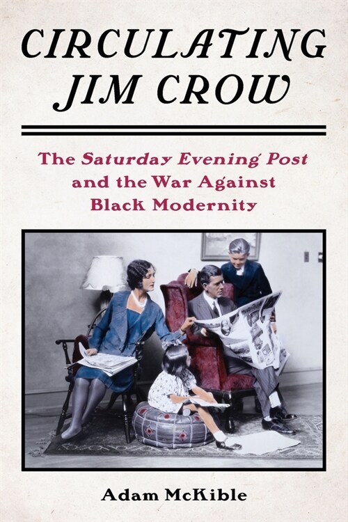 Circulating Jim Crow: The Saturday Evening Post and the War Against Black Modernity (Paperback)