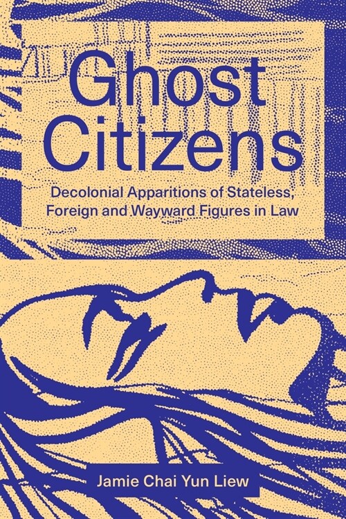 Ghost Citizens: Decolonial Apparitions of Stateless, Foreign and Wayward Figures in Law (Paperback)