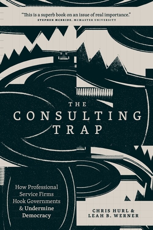 The Consulting Trap: How Professional Service Firms Hook Governments and Undermine Democracy (Paperback)