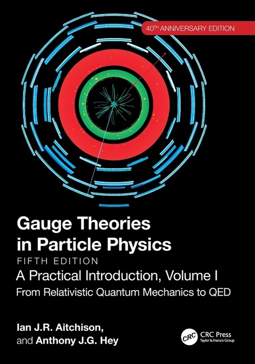 Gauge Theories in Particle Physics, 40th Anniversary Edition: A Practical Introduction, Volume 1 : From Relativistic Quantum Mechanics to QED, Fifth E (Paperback, 5 ed)