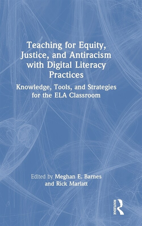 Teaching for Equity, Justice, and Antiracism with Digital Literacy Practices : Knowledge, Tools, and Strategies for the ELA Classroom (Hardcover)