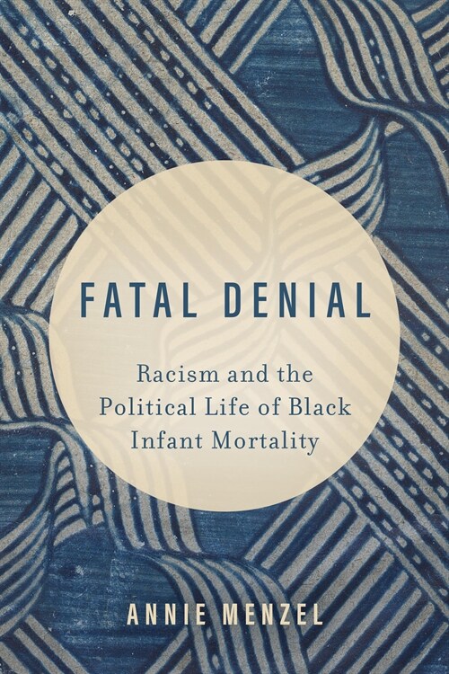Fatal Denial: Racism and the Political Life of Black Infant Mortality Volume 9 (Paperback)
