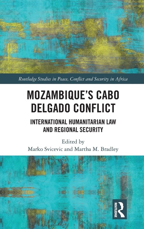 Mozambiques Cabo Delgado Conflict : International Humanitarian Law and Regional Security (Hardcover)