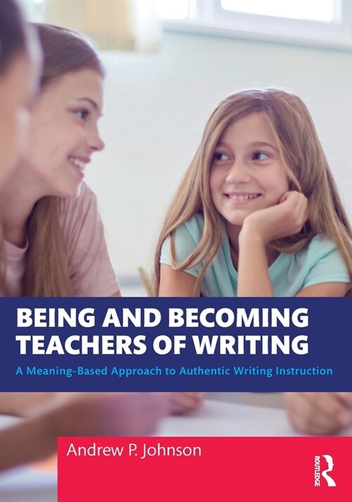 Being and Becoming Teachers of Writing : A Meaning-Based Approach to Authentic Writing Instruction (Paperback)