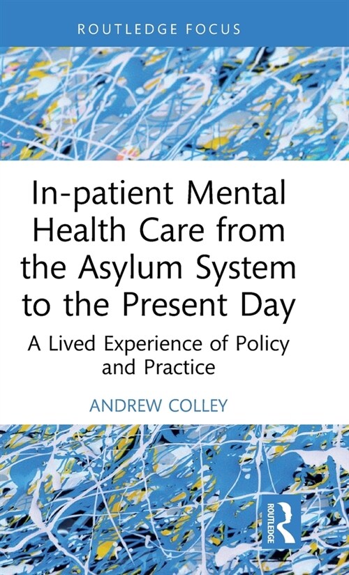 In-patient Mental Health Care from the Asylum System to the Present Day : A Lived Experience of Policy and Practice (Hardcover)