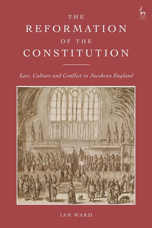 The Reformation of the Constitution : Law, Culture and Conflict in Jacobean England (Hardcover)