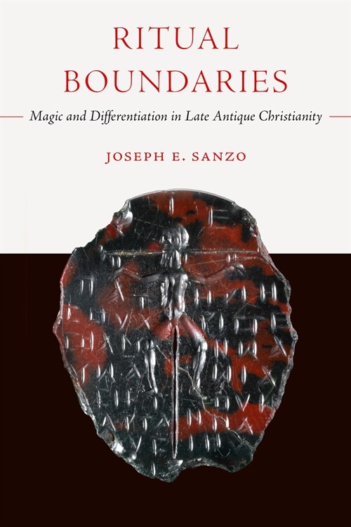 Ritual Boundaries: Magic and Differentiation in Late Antique Christianity Volume 14 (Paperback)