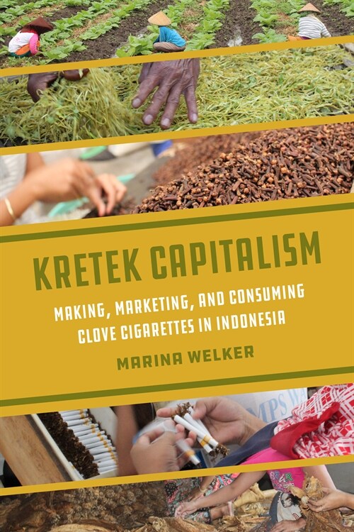 Kretek Capitalism: Making, Marketing, and Consuming Clove Cigarettes in Indonesia Volume 13 (Paperback)