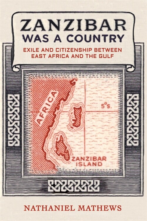 Zanzibar Was a Country: Exile and Citizenship Between East Africa and the Gulf Volume 32 (Paperback)
