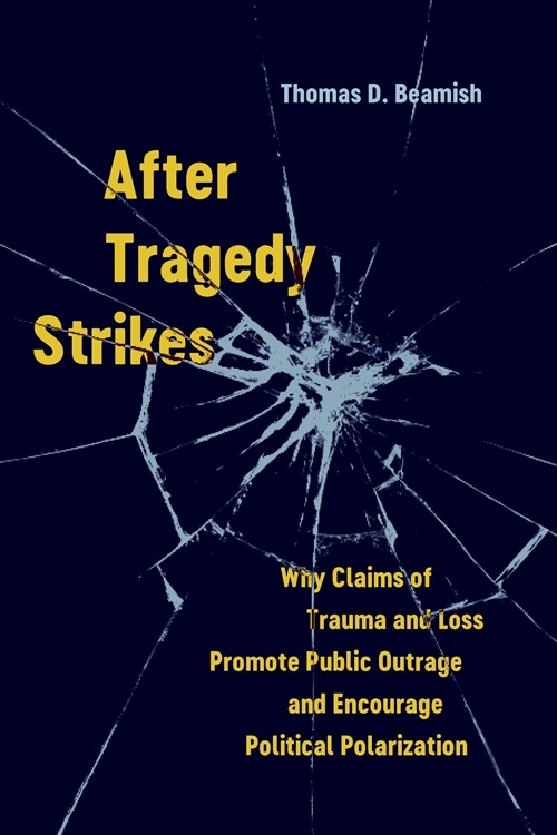 After Tragedy Strikes: Why Claims of Trauma and Loss Promote Public Outrage and Encourage Political Polarization (Paperback)