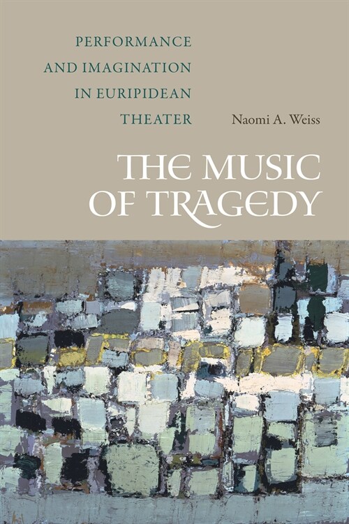 The Music of Tragedy: Performance and Imagination in Euripidean Theater (Paperback)
