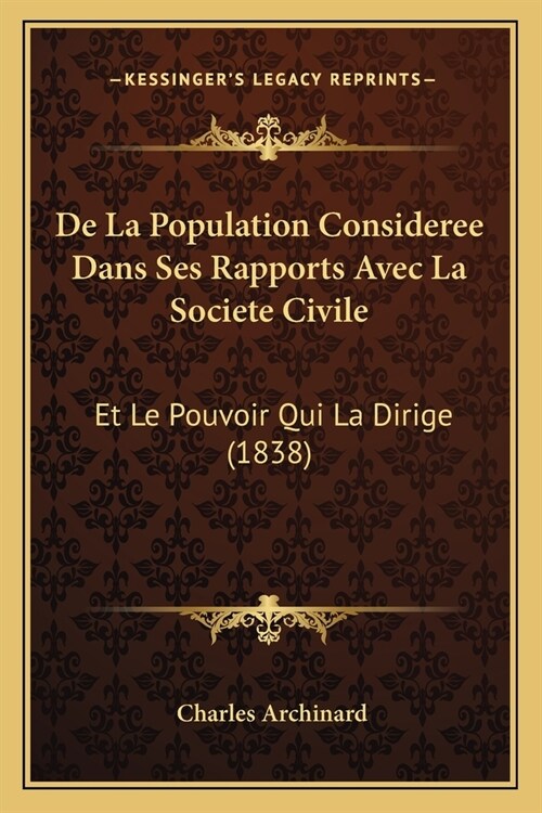 De La Population Consideree Dans Ses Rapports Avec La Societe Civile: Et Le Pouvoir Qui La Dirige (1838) (Paperback)