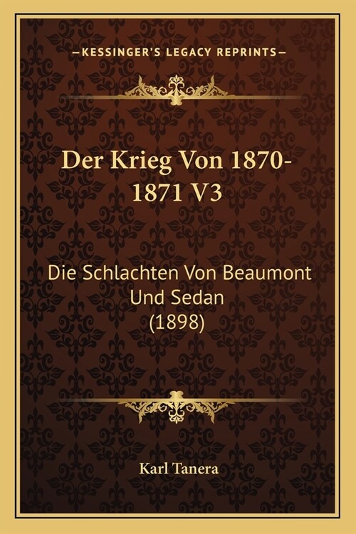 Der Krieg Von 1870-1871 V3: Die Schlachten Von Beaumont Und Sedan (1898) (Paperback)