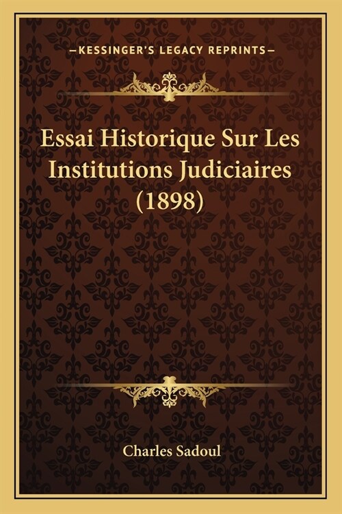 Essai Historique Sur Les Institutions Judiciaires (1898) (Paperback)