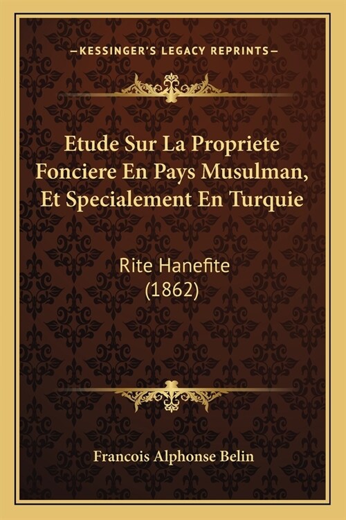 Etude Sur La Propriete Fonciere En Pays Musulman, Et Specialement En Turquie: Rite Hanefite (1862) (Paperback)
