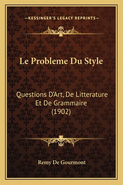 Le Probleme Du Style: Questions DArt, De Litterature Et De Grammaire (1902) (Paperback)