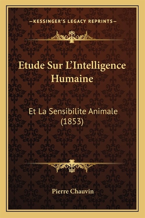 Etude Sur LIntelligence Humaine: Et La Sensibilite Animale (1853) (Paperback)