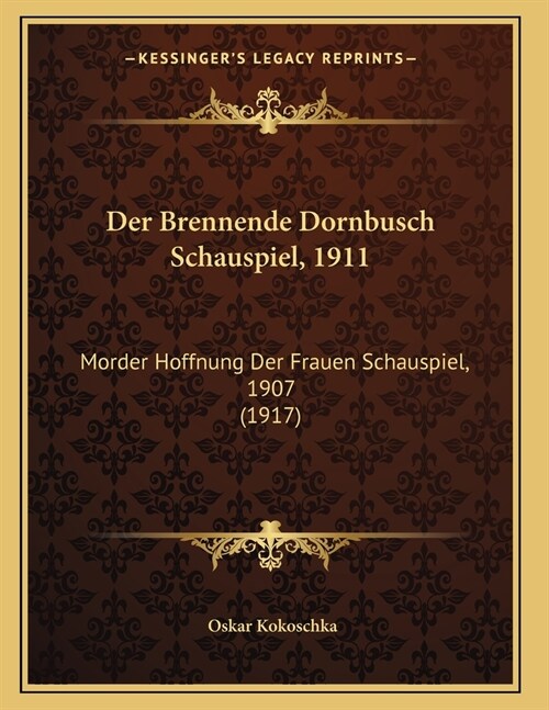 Der Brennende Dornbusch Schauspiel, 1911: Morder Hoffnung Der Frauen Schauspiel, 1907 (1917) (Paperback)