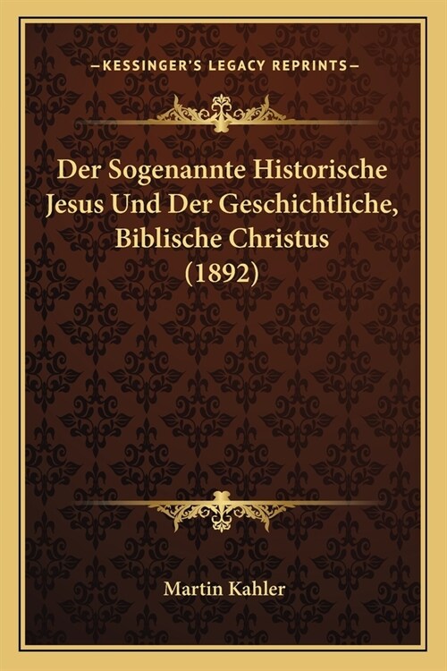 Der Sogenannte Historische Jesus Und Der Geschichtliche, Biblische Christus (1892) (Paperback)