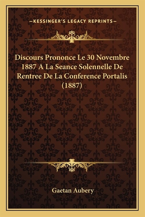 Discours Prononce Le 30 Novembre 1887 A La Seance Solennelle De Rentree De La Conference Portalis (1887) (Paperback)