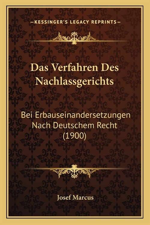 Das Verfahren Des Nachlassgerichts: Bei Erbauseinandersetzungen Nach Deutschem Recht (1900) (Paperback)