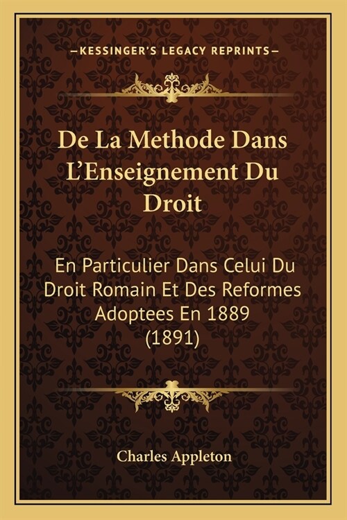 De La Methode Dans LEnseignement Du Droit: En Particulier Dans Celui Du Droit Romain Et Des Reformes Adoptees En 1889 (1891) (Paperback)