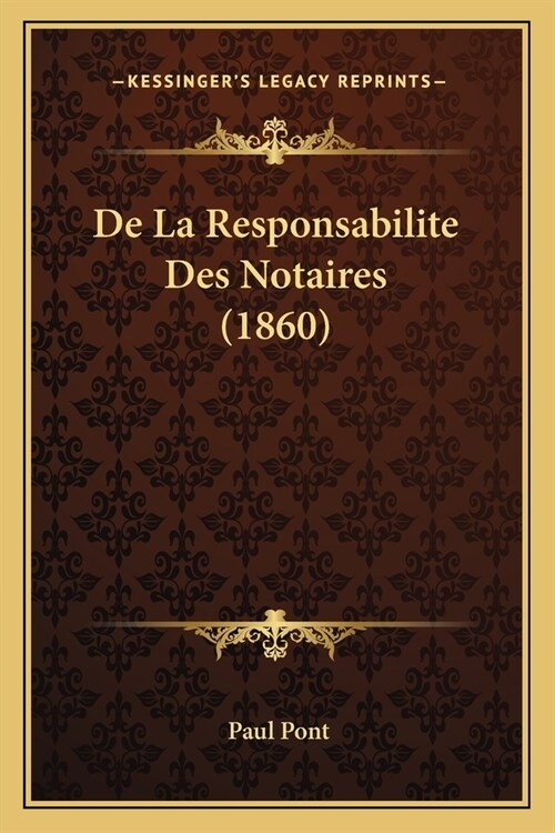 De La Responsabilite Des Notaires (1860) (Paperback)