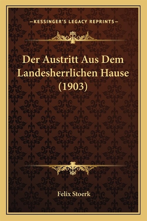 Der Austritt Aus Dem Landesherrlichen Hause (1903) (Paperback)