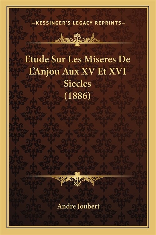 Etude Sur Les Miseres De LAnjou Aux XV Et XVI Siecles (1886) (Paperback)