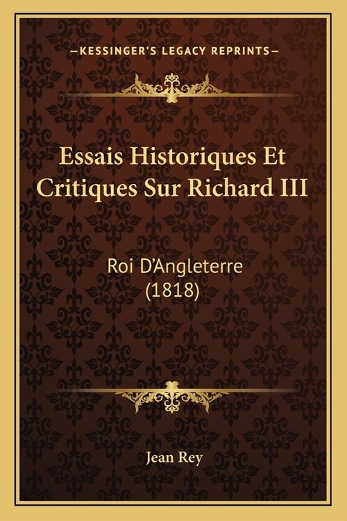 Essais Historiques Et Critiques Sur Richard III: Roi DAngleterre (1818) (Paperback)