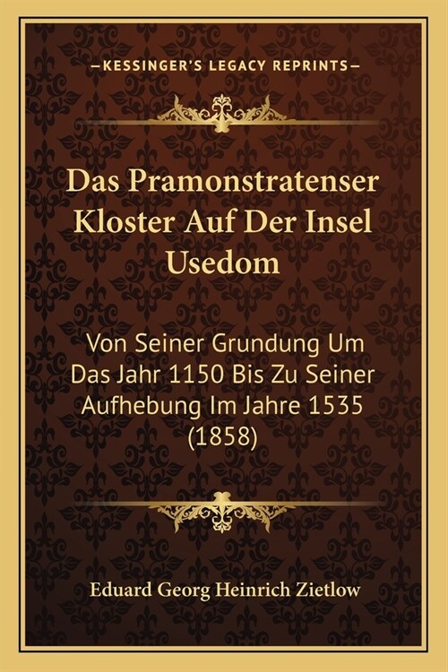 Das Pramonstratenser Kloster Auf Der Insel Usedom: Von Seiner Grundung Um Das Jahr 1150 Bis Zu Seiner Aufhebung Im Jahre 1535 (1858) (Paperback)