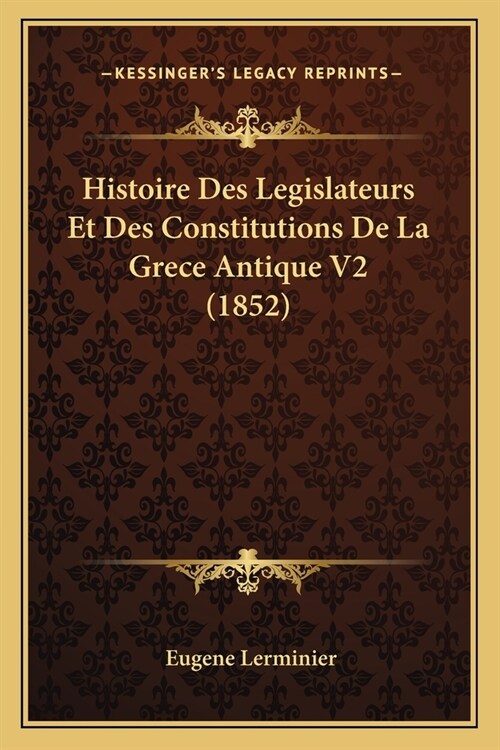 Histoire Des Legislateurs Et Des Constitutions De La Grece Antique V2 (1852) (Paperback)