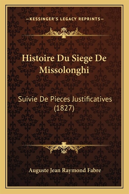 Histoire Du Siege De Missolonghi: Suivie De Pieces Justificatives (1827) (Paperback)