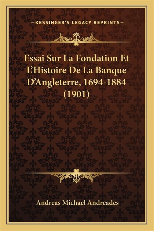 Essai Sur La Fondation Et LHistoire De La Banque DAngleterre, 1694-1884 (1901) (Paperback)