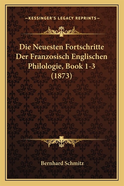 Die Neuesten Fortschritte Der Franzosisch Englischen Philologie, Book 1-3 (1873) (Paperback)