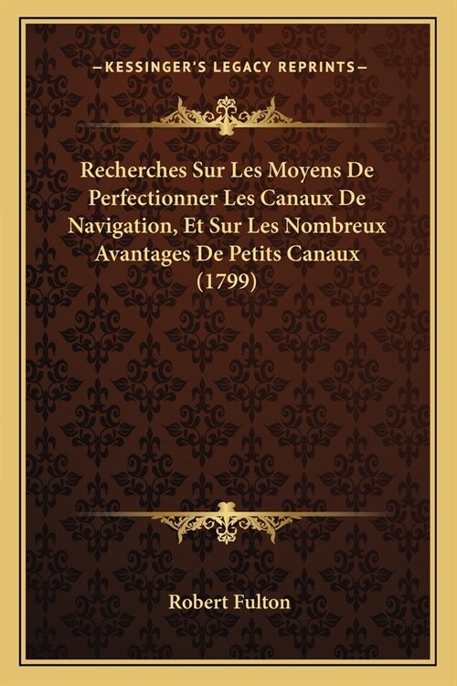 Recherches Sur Les Moyens De Perfectionner Les Canaux De Navigation, Et Sur Les Nombreux Avantages De Petits Canaux (1799) (Paperback)