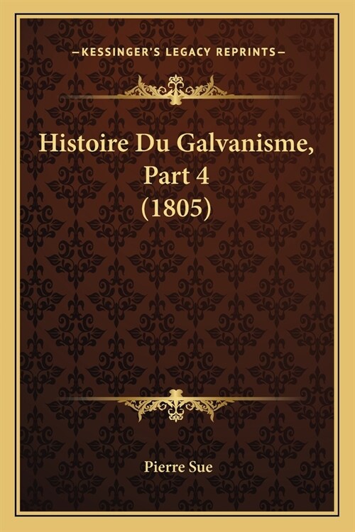 Histoire Du Galvanisme, Part 4 (1805) (Paperback)