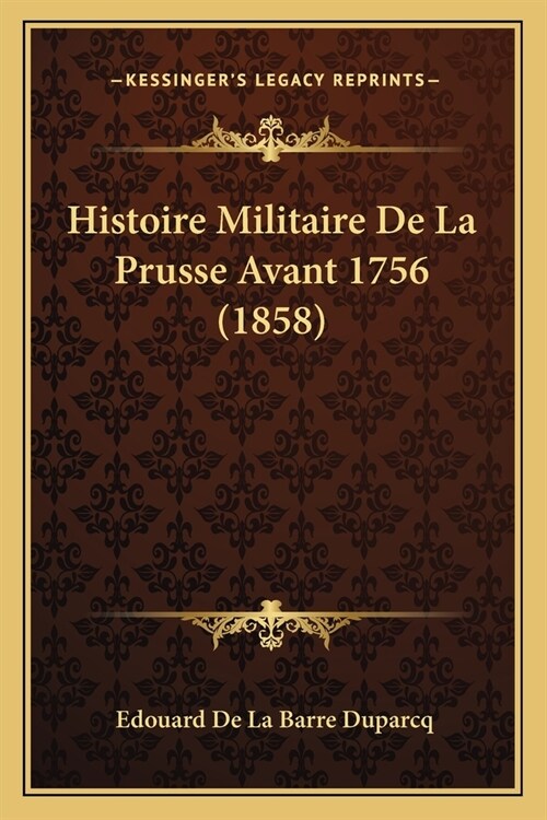 Histoire Militaire De La Prusse Avant 1756 (1858) (Paperback)