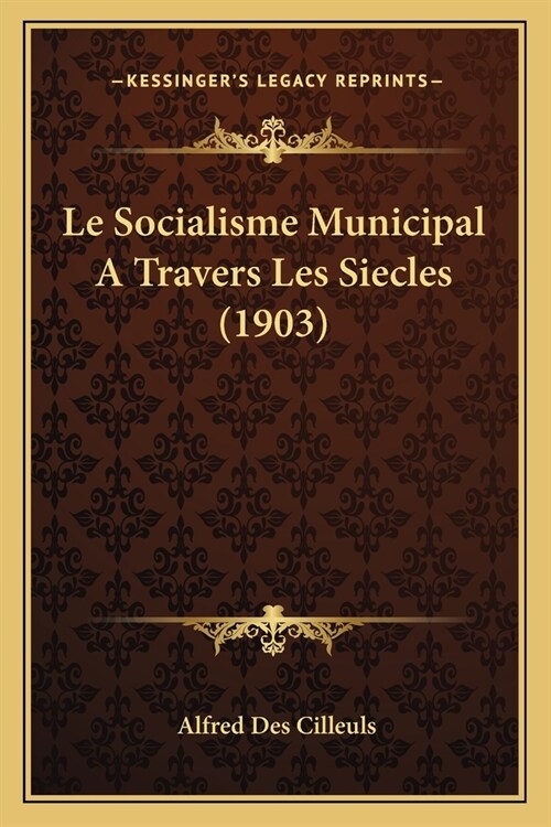 Le Socialisme Municipal A Travers Les Siecles (1903) (Paperback)