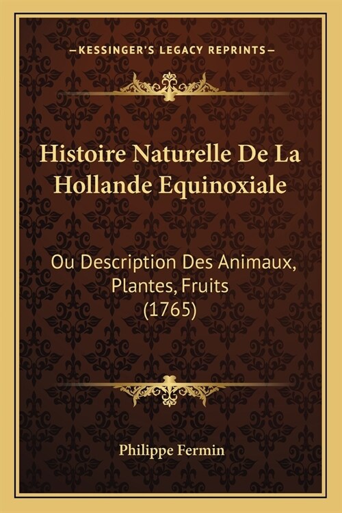 Histoire Naturelle De La Hollande Equinoxiale: Ou Description Des Animaux, Plantes, Fruits (1765) (Paperback)