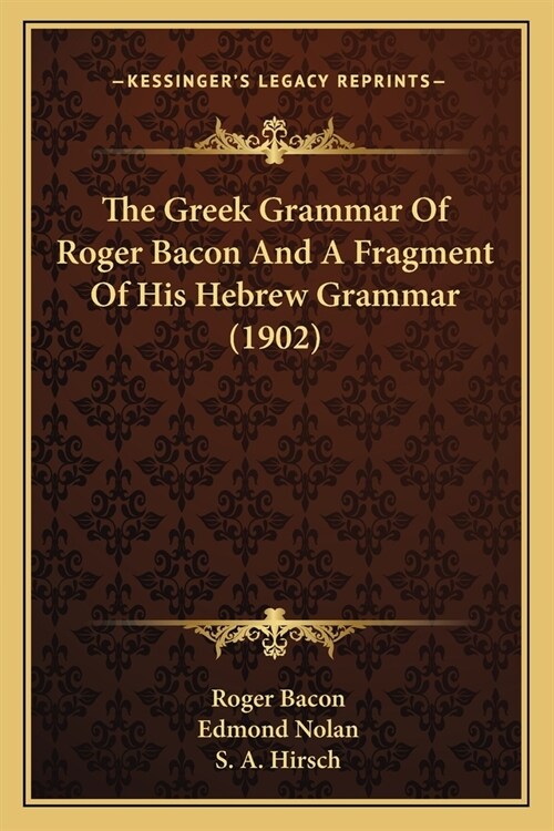 The Greek Grammar Of Roger Bacon And A Fragment Of His Hebrew Grammar (1902) (Paperback)