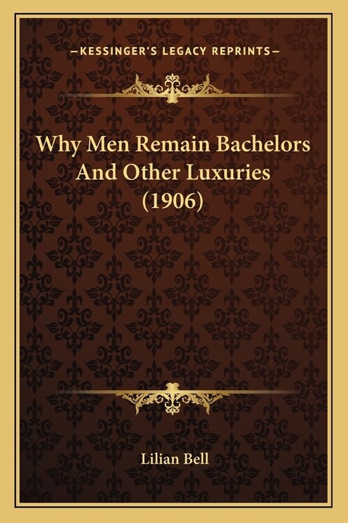 Why Men Remain Bachelors And Other Luxuries (1906) (Paperback)